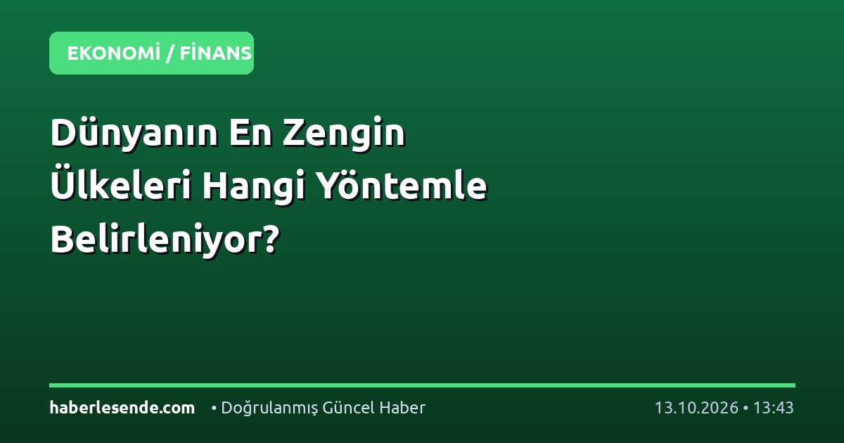 Dünyanın En Zengin Ülkeleri Hangi Yöntemle Belirleniyor?