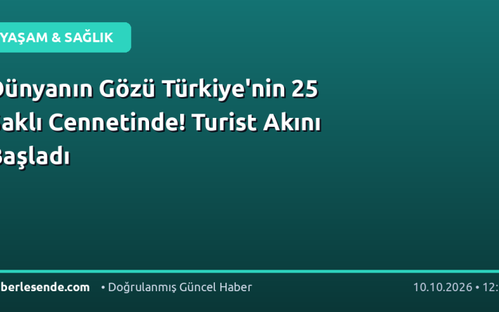 Dünyanın Gözü Türkiye'nin 25 Saklı Cennetinde! Turist Akını Başladı