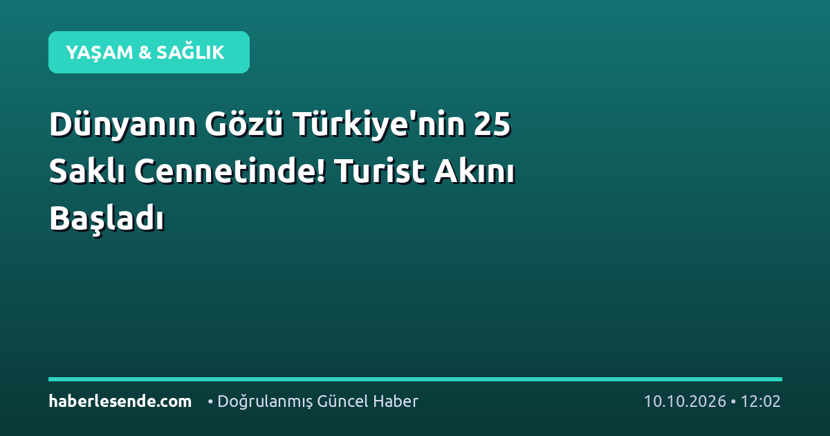 Dünyanın Gözü Türkiye'nin 25 Saklı Cennetinde! Turist Akını Başladı