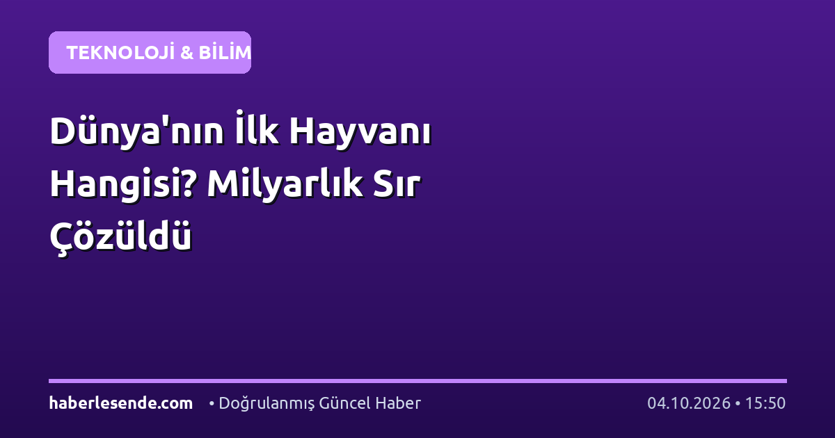 Dünya'nın İlk Hayvanı Hangisi? Milyarlık Sır Çözüldü