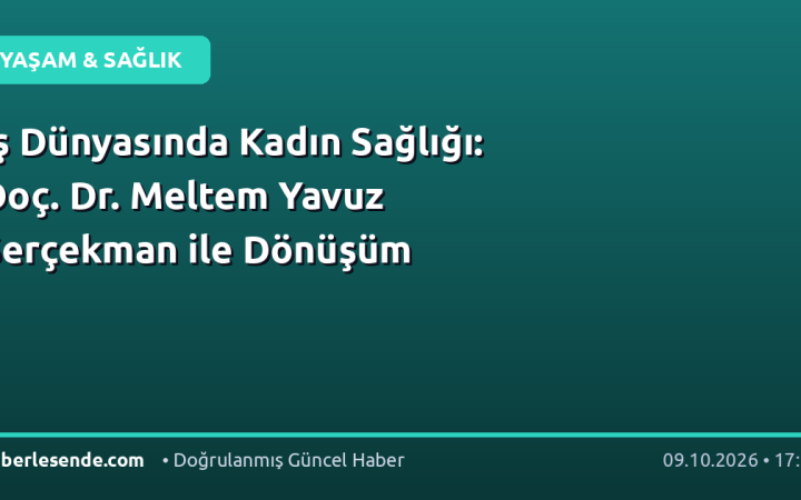 İş Dünyasında Kadın Sağlığı: Doç. Dr. Meltem Yavuz Serçekman ile Dönüşüm