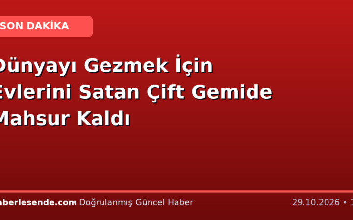 Dünyayı Gezmek İçin Evlerini Satan Çift Gemide Mahsur Kaldı