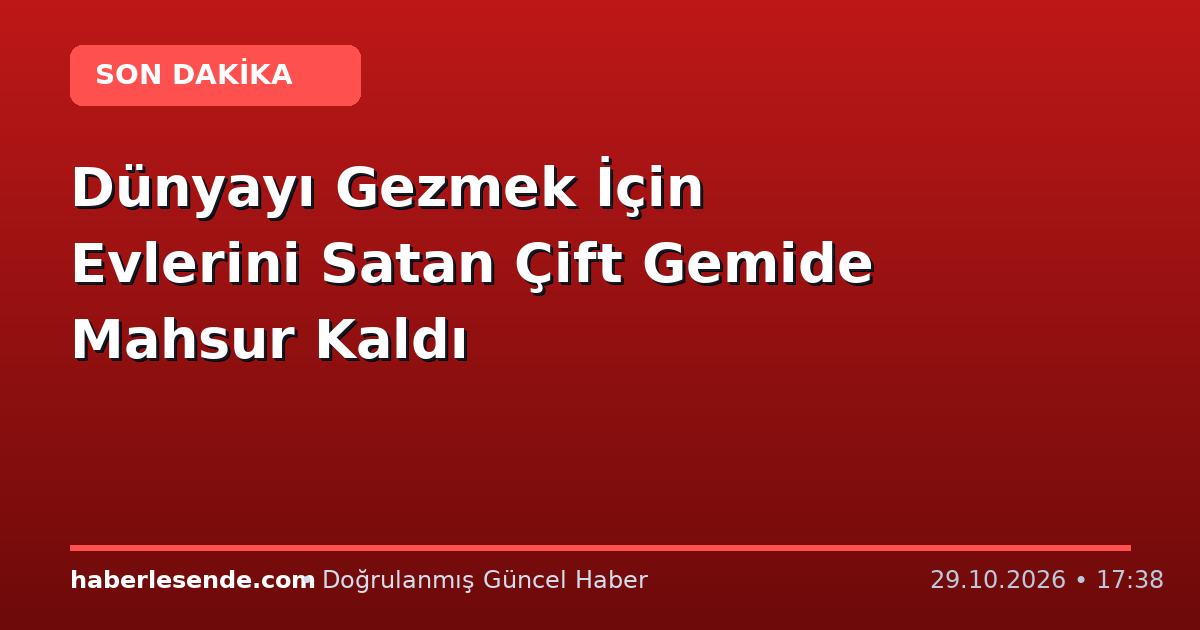 Dünyayı Gezmek İçin Evlerini Satan Çift Gemide Mahsur Kaldı