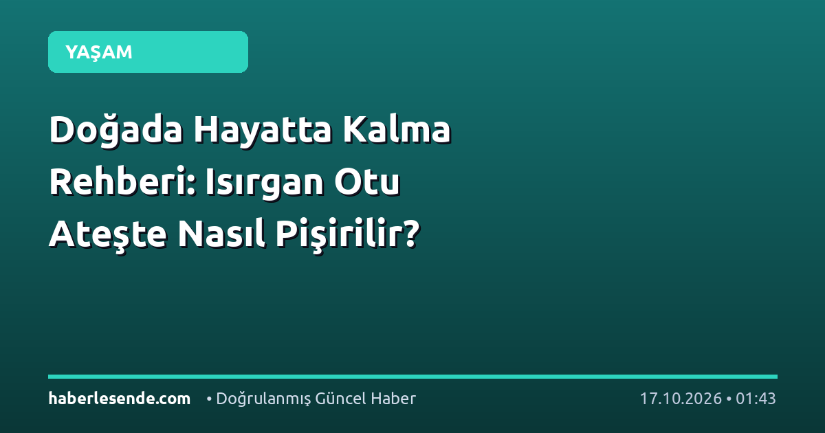 Doğada Hayatta Kalma Rehberi: Isırgan Otu Ateşte Nasıl Pişirilir?