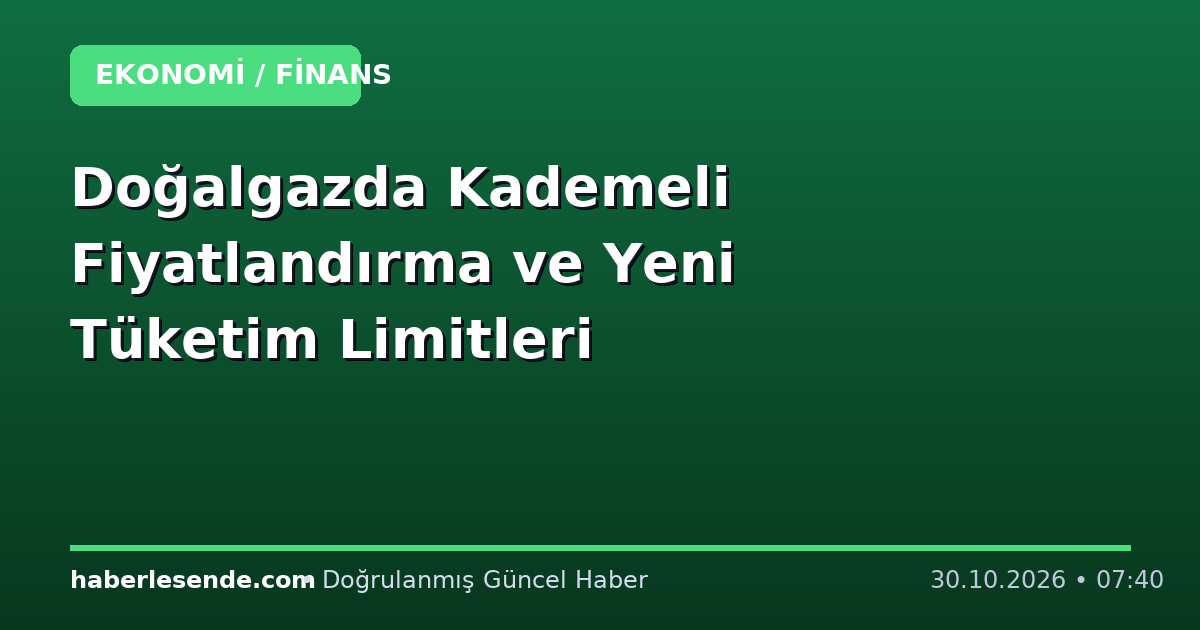 Doğalgazda Kademeli Fiyatlandırma ve Yeni Tüketim Limitleri