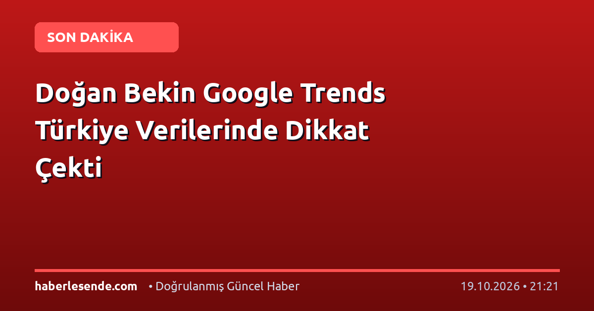 Doğan Bekin Google Trends Türkiye Verilerinde Dikkat Çekti