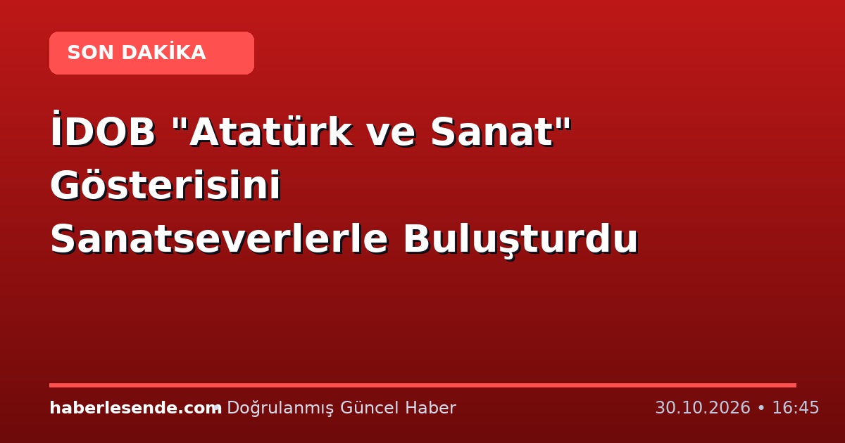 İDOB "Atatürk ve Sanat" Gösterisini Sanatseverlerle Buluşturdu