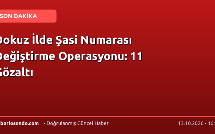 Dokuz İlde Şasi Numarası Değiştirme Operasyonu: 11 Gözaltı
