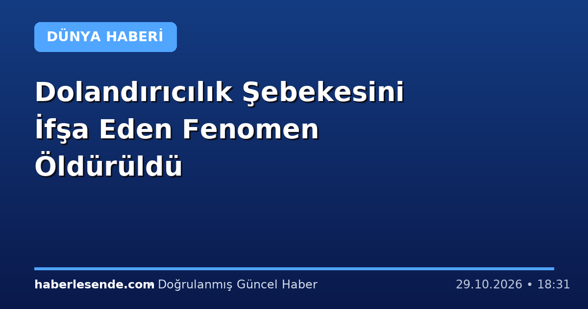 Dolandırıcılık Şebekesini İfşa Eden Fenomen Öldürüldü