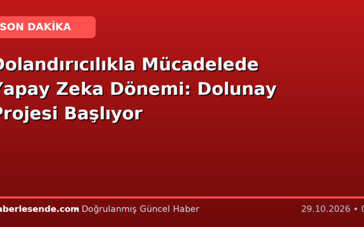 Dolandırıcılıkla Mücadelede Yapay Zeka Dönemi: Dolunay Projesi Başlıyor