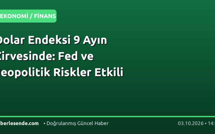 Dolar Endeksi 9 Ayın Zirvesinde: Fed ve Jeopolitik Riskler Etkili