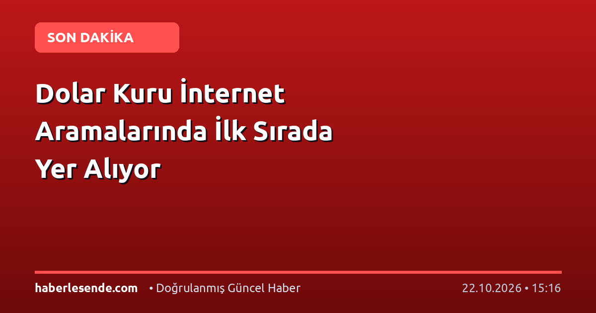 Dolar Kuru İnternet Aramalarında İlk Sırada Yer Alıyor
