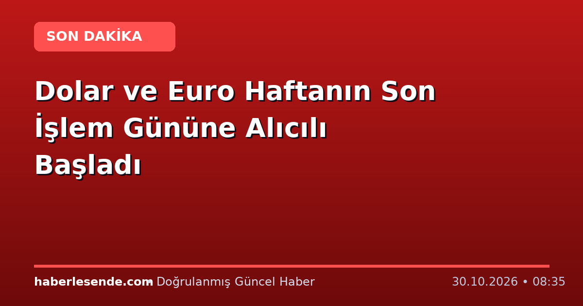 Dolar ve Euro Haftanın Son İşlem Gününe Alıcılı Başladı