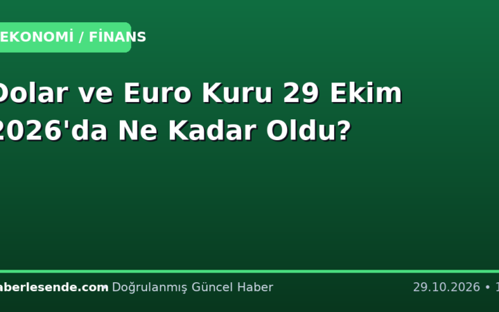 Dolar ve Euro Kuru 29 Ekim 2026'da Ne Kadar Oldu?