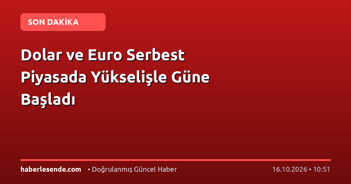 Dolar ve Euro Serbest Piyasada Yükselişle Güne Başladı