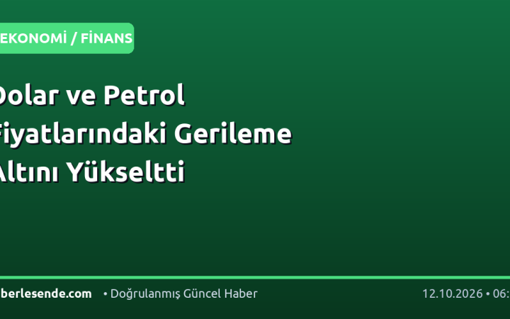 Dolar ve Petrol Fiyatlarındaki Gerileme Altını Yükseltti
