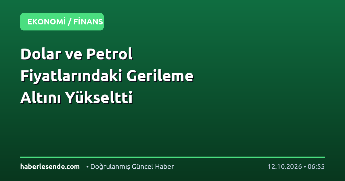 Dolar ve Petrol Fiyatlarındaki Gerileme Altını Yükseltti