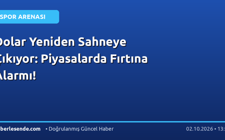 Dolar Yeniden Sahneye Çıkıyor: Piyasalarda Fırtına Alarmı!