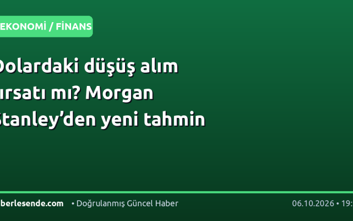 Dolardaki düşüş alım fırsatı mı? Morgan Stanley’den yeni tahmin