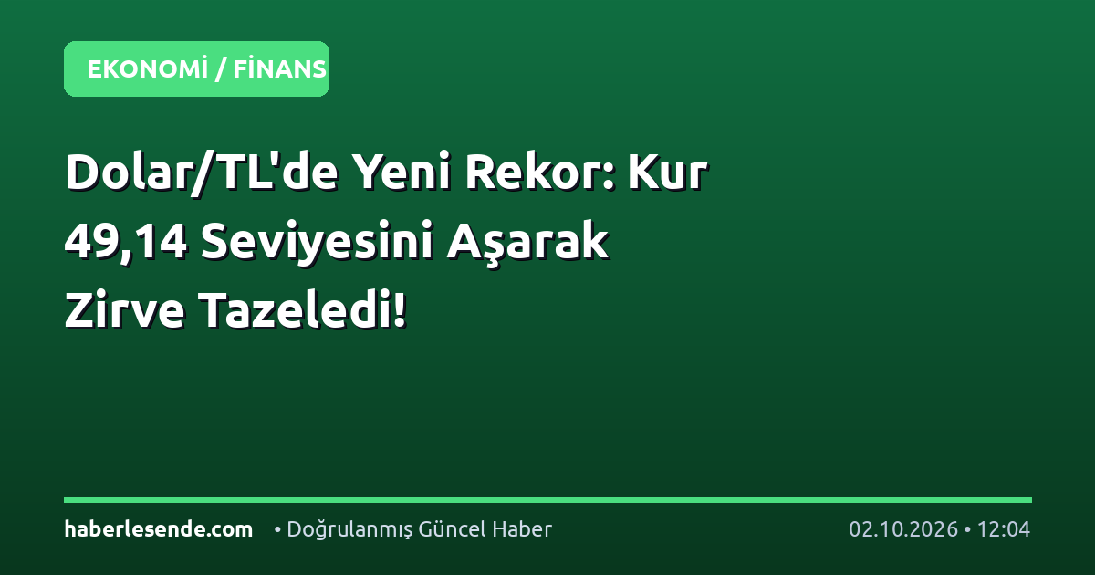 Dolar/TL'de Yeni Rekor: Kur 49,14 Seviyesini Aşarak Zirve Tazeledi!