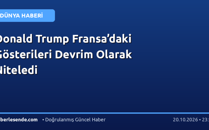 Donald Trump Fransa’daki Gösterileri Devrim Olarak Niteledi
