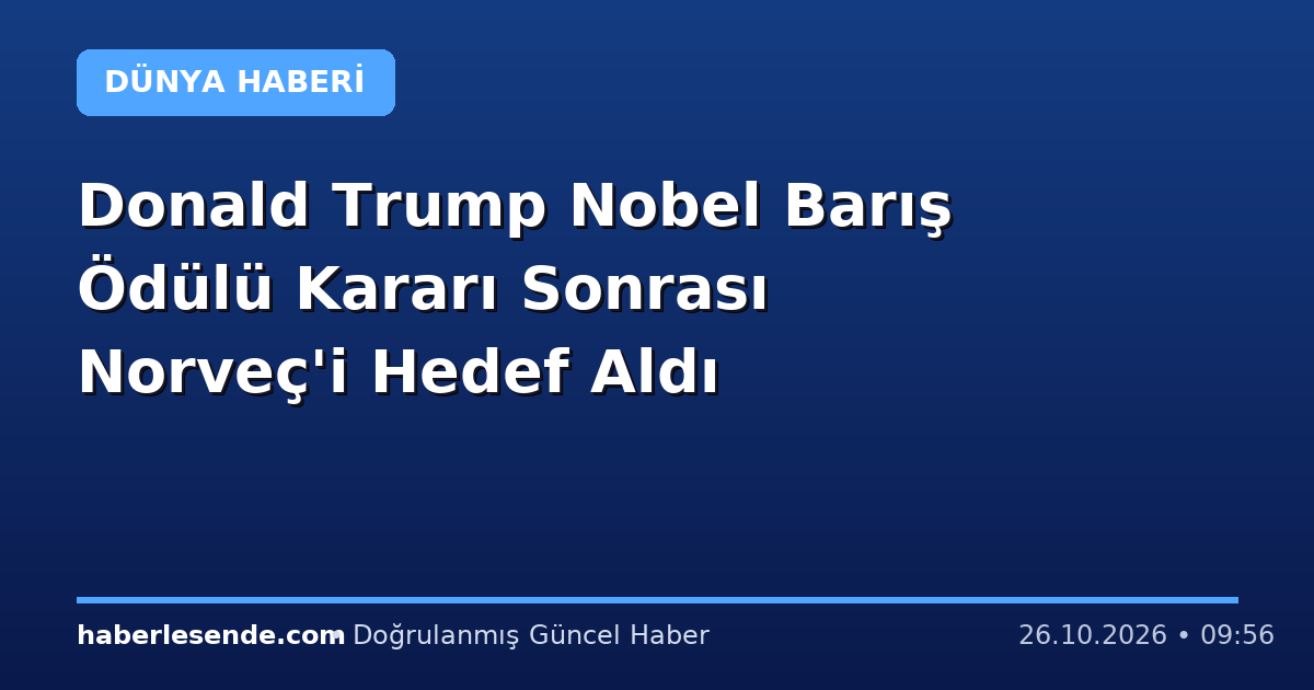 Donald Trump Nobel Barış Ödülü Kararı Sonrası Norveç'i Hedef Aldı