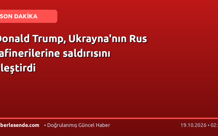 Donald Trump, Ukrayna'nın Rus rafinerilerine saldırısını eleştirdi