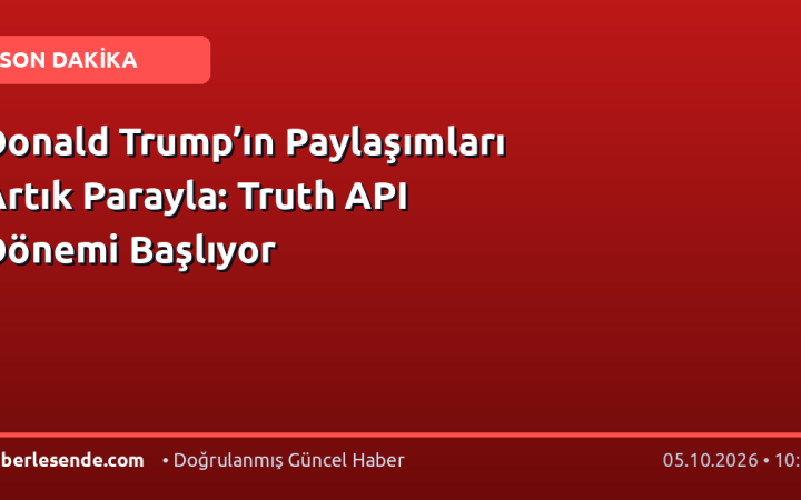 Donald Trump’ın Paylaşımları Artık Parayla: Truth API Dönemi Başlıyor