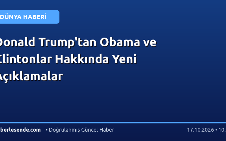 Donald Trump'tan Obama ve Clintonlar Hakkında Yeni Açıklamalar