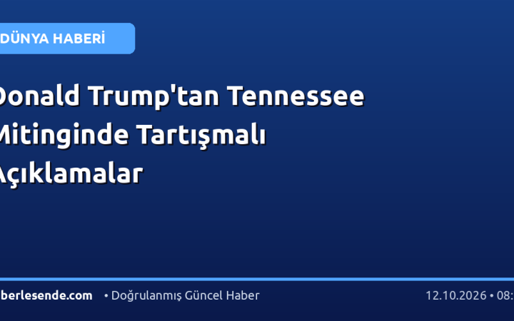 Donald Trump'tan Tennessee Mitinginde Tartışmalı Açıklamalar