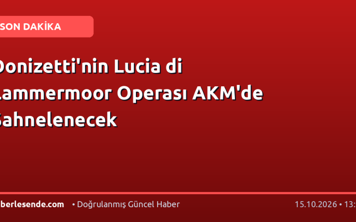 Donizetti'nin Lucia di Lammermoor Operası AKM'de Sahnelenecek
