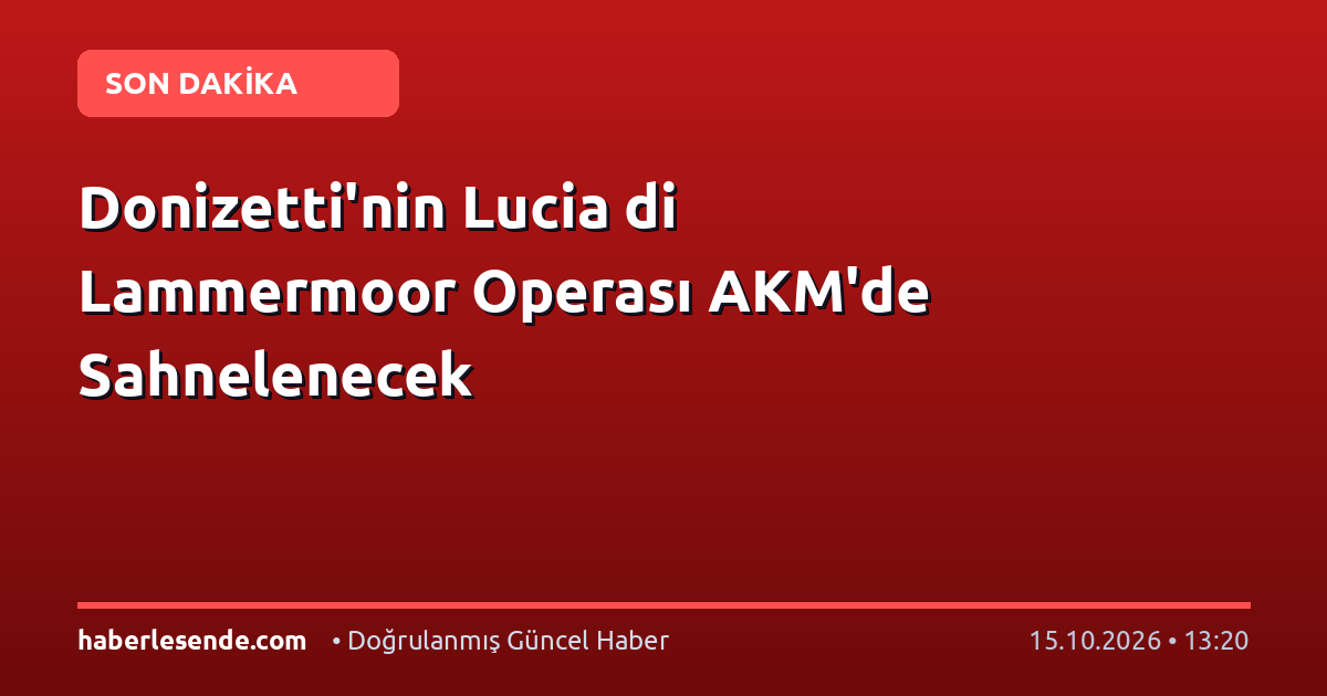 Donizetti'nin Lucia di Lammermoor Operası AKM'de Sahnelenecek