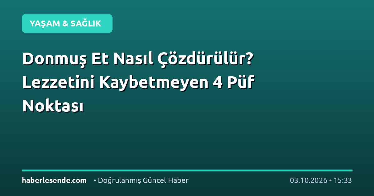 Donmuş Et Nasıl Çözdürülür? Lezzetini Kaybetmeyen 4 Püf Noktası