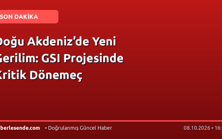 Doğu Akdeniz’de Yeni Gerilim: GSI Projesinde Kritik Dönemeç