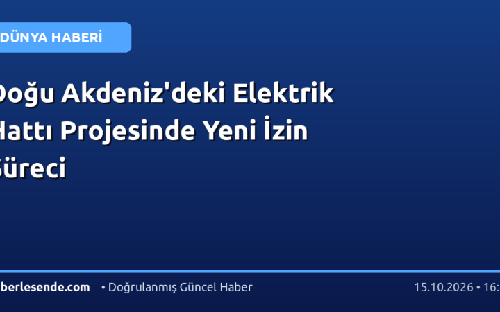Doğu Akdeniz'deki Elektrik Hattı Projesinde Yeni İzin Süreci