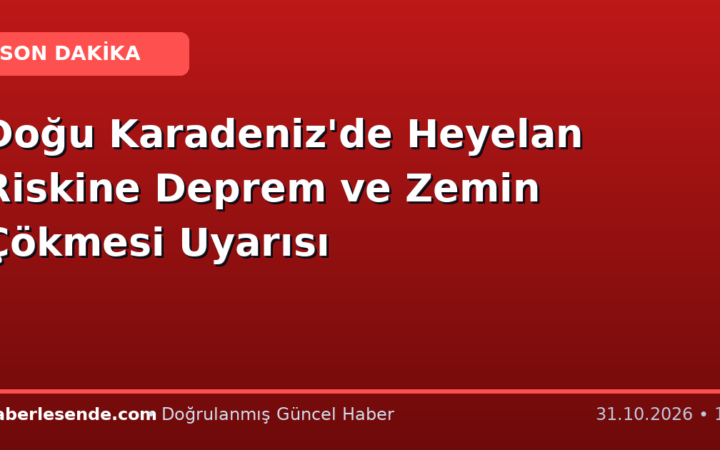 Doğu Karadeniz'de Heyelan Riskine Deprem ve Zemin Çökmesi Uyarısı