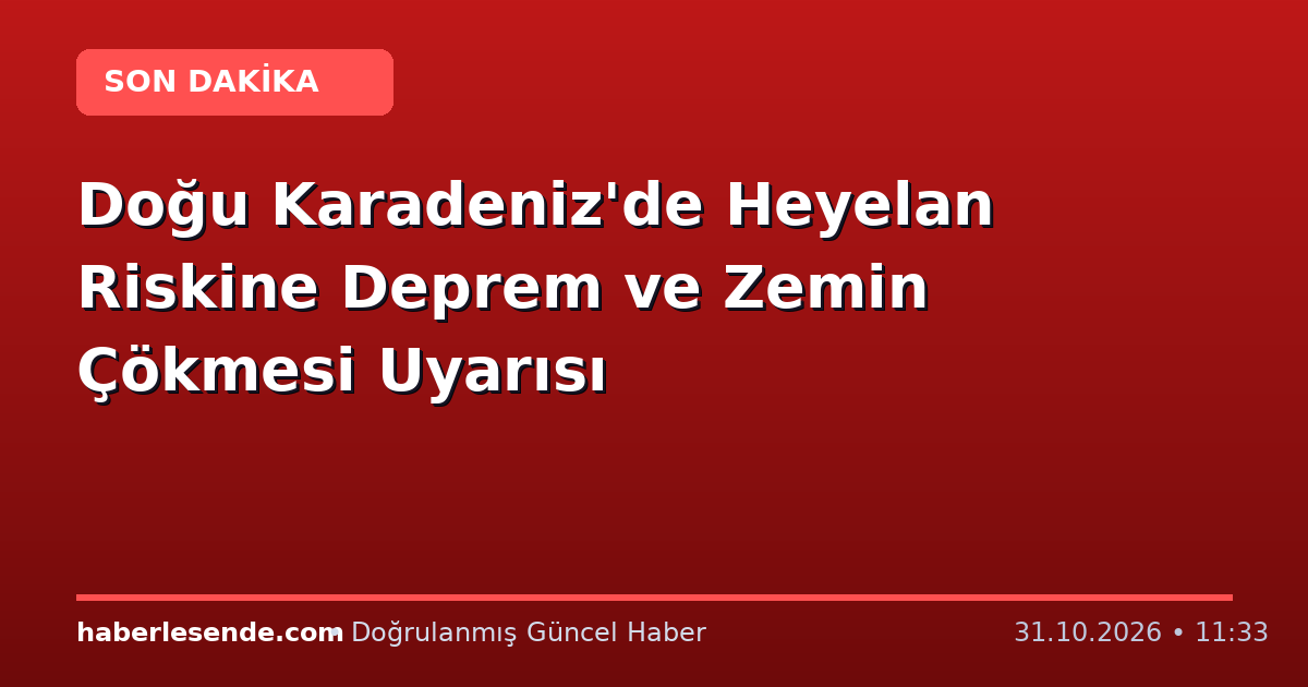 Doğu Karadeniz'de Heyelan Riskine Deprem ve Zemin Çökmesi Uyarısı