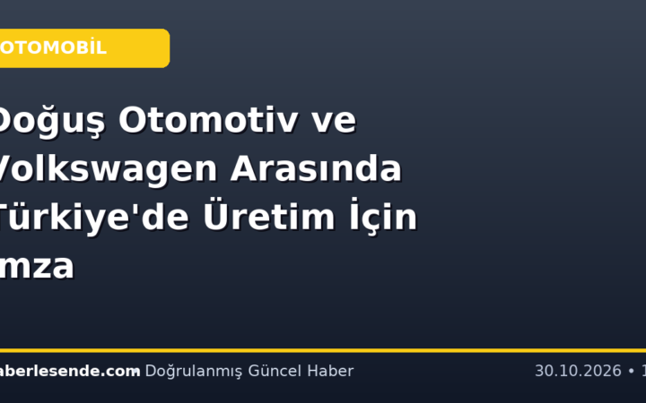 Doğuş Otomotiv ve Volkswagen Arasında Türkiye'de Üretim İçin İmza