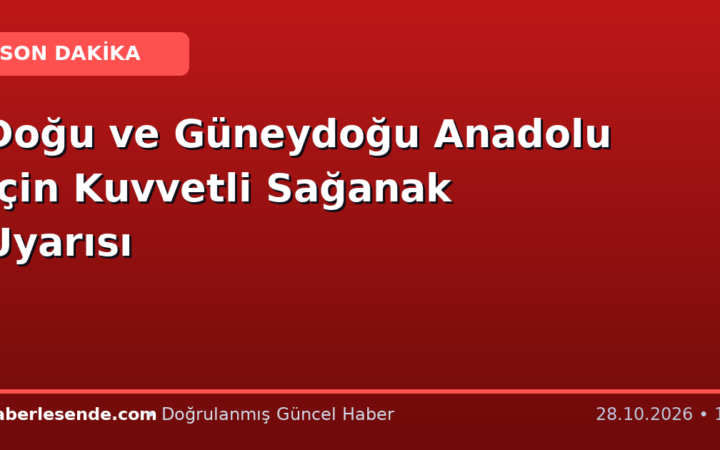 Doğu ve Güneydoğu Anadolu İçin Kuvvetli Sağanak Uyarısı