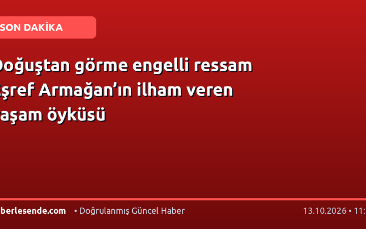 Doğuştan görme engelli ressam Eşref Armağan’ın ilham veren yaşam öyküsü