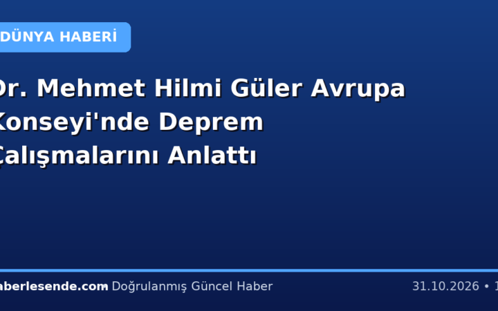 Dr. Mehmet Hilmi Güler Avrupa Konseyi'nde Deprem Çalışmalarını Anlattı