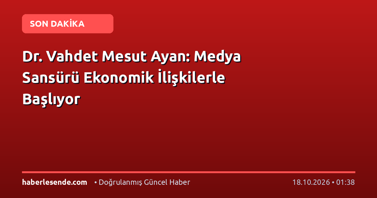 Dr. Vahdet Mesut Ayan: Medya Sansürü Ekonomik İlişkilerle Başlıyor