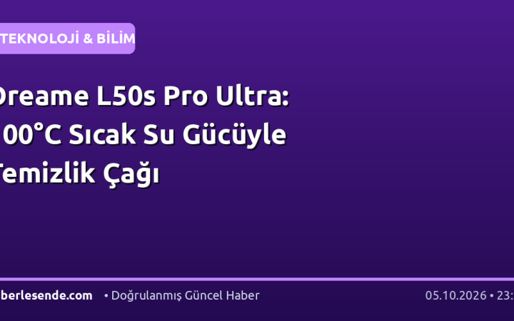 Dreame L50s Pro Ultra: 100°C Sıcak Su Gücüyle Temizlik Çağı