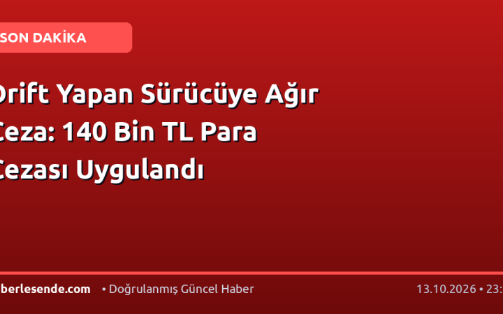 Drift Yapan Sürücüye Ağır Ceza: 140 Bin TL Para Cezası Uygulandı