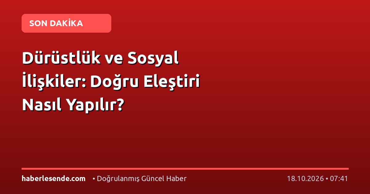 Dürüstlük ve Sosyal İlişkiler: Doğru Eleştiri Nasıl Yapılır?