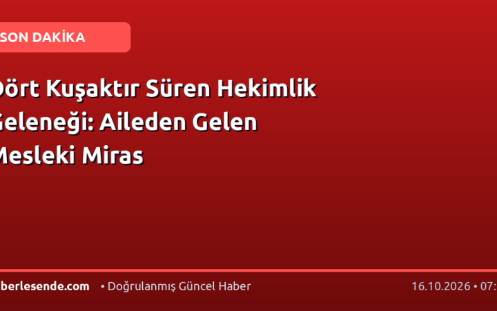 Dört Kuşaktır Süren Hekimlik Geleneği: Aileden Gelen Mesleki Miras