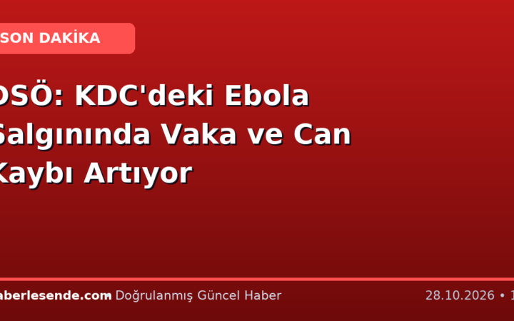 DSÖ: KDC'deki Ebola Salgınında Vaka ve Can Kaybı Artıyor