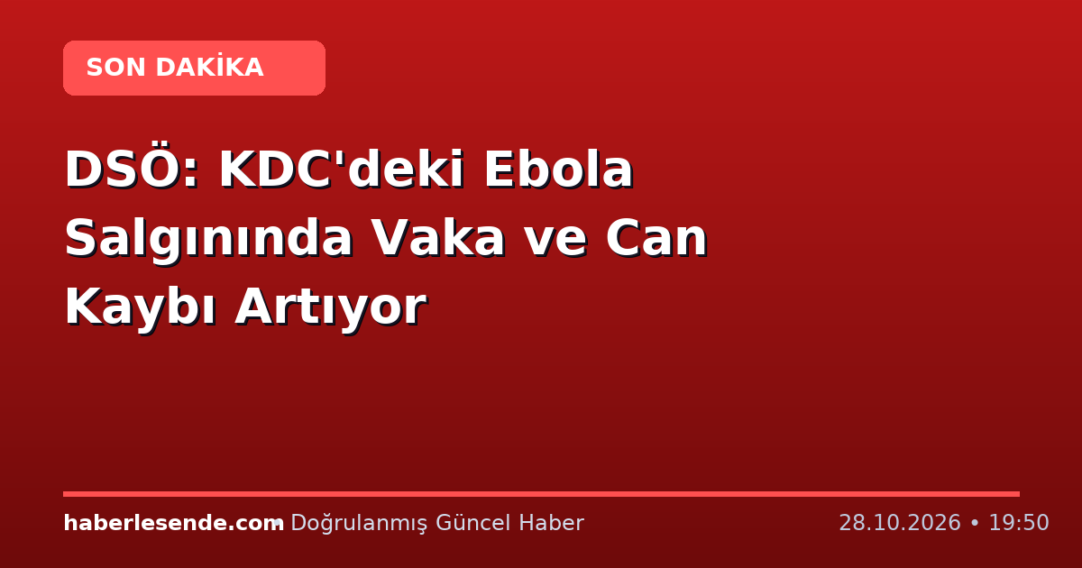 DSÖ: KDC'deki Ebola Salgınında Vaka ve Can Kaybı Artıyor