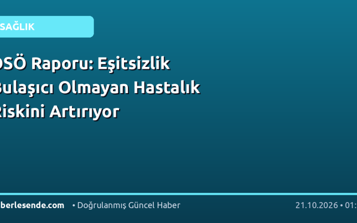 DSÖ Raporu: Eşitsizlik Bulaşıcı Olmayan Hastalık Riskini Artırıyor