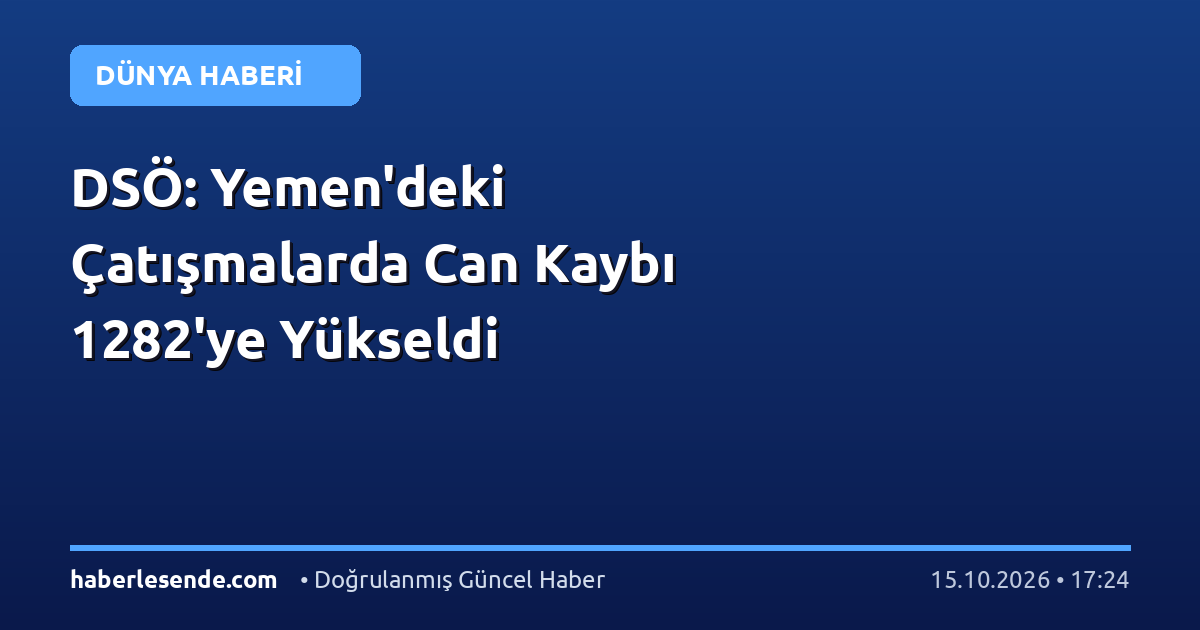 DSÖ: Yemen'deki Çatışmalarda Can Kaybı 1282'ye Yükseldi